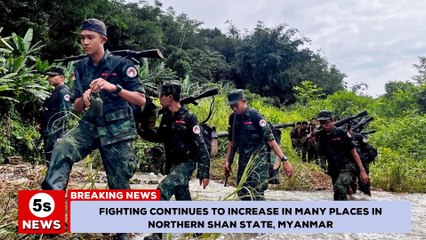 Myanmar conflict- Fighting increases in many places in Northern Shan State, Myanmar. 5s News