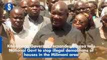 Kakamega Governor Fernandes Barasa tells National Govt to stop illegal demolitions of houses in the Milimani area