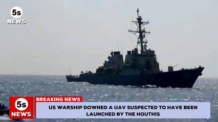 Latest news- US warship downed a UAV suspected of being launched by the Houthis. 5s News