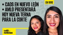 #EnVivo | #CaféYNoticias | Caos en Nuevo León | AMLO presentará hoy nueva terna para la Corte