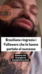IL RINGRAZIAMENTO DI BRASILIANO AI SUOI FOLLOWER “Senza di voi non avrei motivo di esistere”