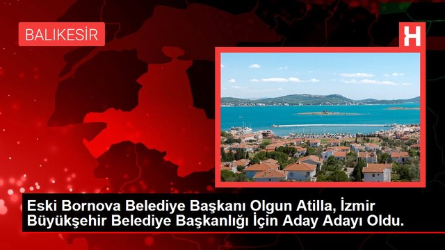Eski Bornova Belediye Başkanı Olgun Atilla, İzmir Büyükşehir Belediye Başkanlığı İçin Aday Adayı Oldu.