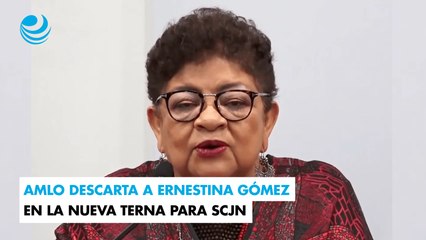 AMLO descarta a Ernestina Gómez en la nueva terna para SCJN