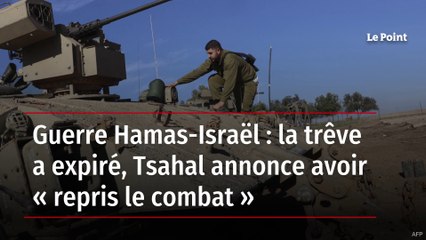 Guerre Hamas-Israël : la trêve a expiré, Tsahal annonce avoir « repris le combat »