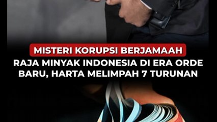 Misteri Korupsi Berjamaah Raja Minyak Indonesia di Era Orde Baru, Harta Melimpah 7 Turunan
