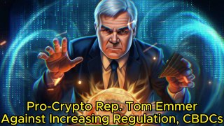 Pro-Crypto Rep. Tom Emmer Against Increasing Regulation, CBDCs