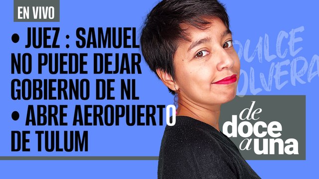 #EnVivo #DeDoceAUna | Samuel no puede dejar Gobierno de NL: Juez | AMLO inaugura aeropuerto de Tulum