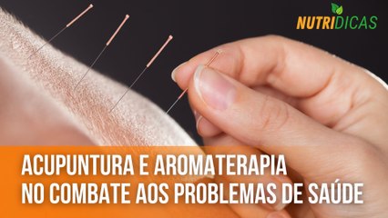 Acupuntura e aromaterapia no combate aos problemas de saúde | Nutridicas