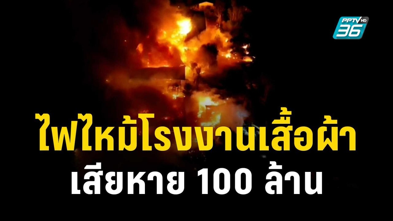 ไฟไหม้โรงงานเสื้อผ้าวอดกลางดึก เสียหาย 100 ล้าน...