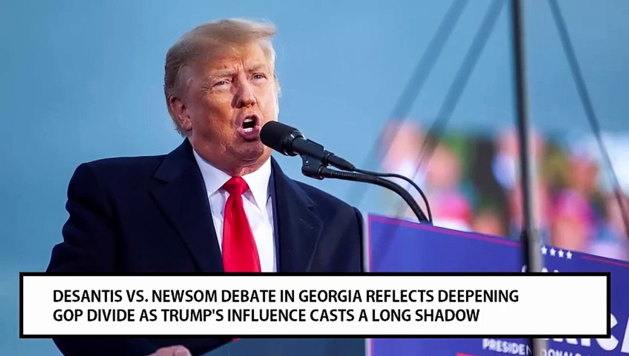 TRUMP'S SHADOW LOOMS LARGE: DESANTIS VS. NEWSOM DEBATE IN GEORGIA UNDERSCORES GOP DIVIDE