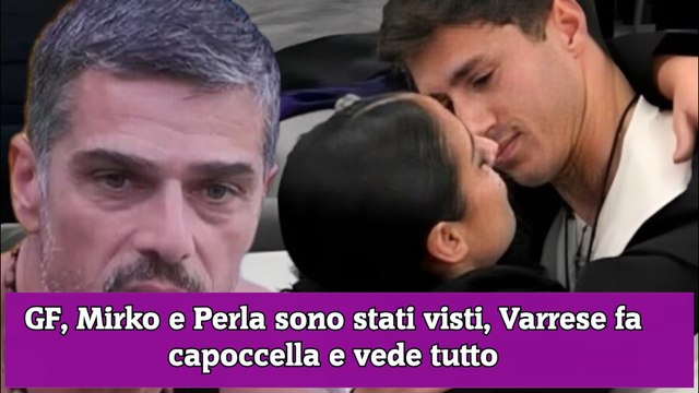 GF, Mirko e Perla sono stati visti, Varrese fa capoccella e vede tutto