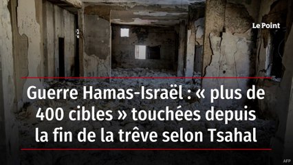 Guerre Hamas-Israël : « plus de 400 cibles » touchées depuis la fin de la trêve selon Tsahal