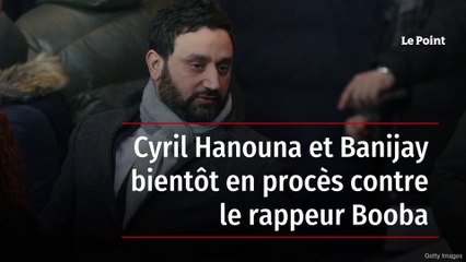 Cyril Hanouna et Banijay bientôt en procès contre le rappeur Booba