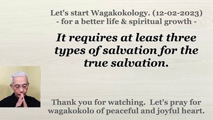 It requires at least three types of salvation for the true salvation. 12-02-2023
