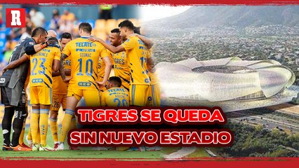 NUEVO ESTADIO de los TIGRES CANCELADO