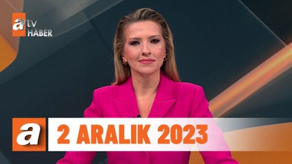 atv Ana Haber | 2 Aralık 2023