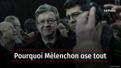 Pourquoi Mélenchon ose tout