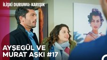 Baştan Sona Ayşegül ve Murat Aşkı (Part 17) - İlişki Durumu Karışık