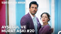 Baştan Sona Ayşegül ve Murat Aşkı (Part 20) - İlişki Durumu Karışık