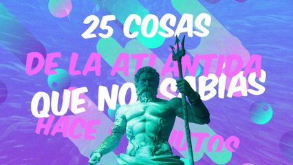 25 cosas que NO SABÍAS hace 5 minutos sobre la ATLÁNTIDA ⏰ | CurioXplora