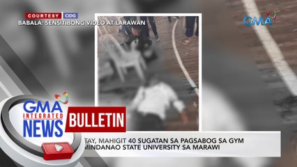 4 patay, mahigit 40 sugutan sa pagsabog sa gym ng Mindanao State University sa Marawi | GMA Integrated News Bulletin