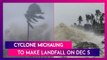 Cyclone Michaung: Cyclonic Storm To Make Landfall On December 5 In Coastal Andhra