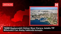 TBMM Başkanvekili Gülizar Biçer Karaca, tutuklu TİP Milletvekili Can Atalay hakkında konuştu