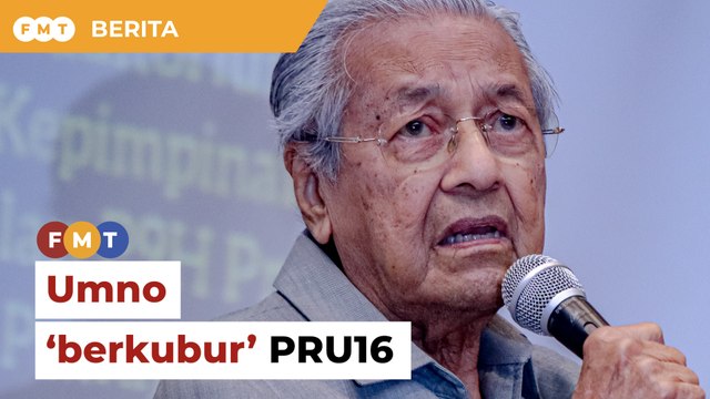 ​​Umno akan ‘berkubur’ pada PRU16, kata Dr M