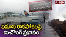 విమాన రాకపోకలపై మిచౌంగ్ ప్రభావం | Michaung Cyclone Effect | ABN Telugu