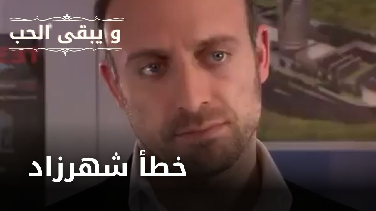 خطأ شهرزاد | مسلسل و يبقى الحب  - الحلقة 17