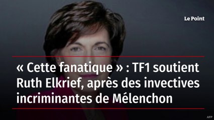 « Cette fanatique » : TF1 soutient Ruth Elkrief, après des invectives incriminantes de Mélenchon