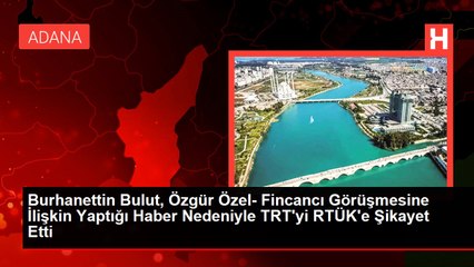 Burhanettin Bulut, Özgür Özel- Fincancı Görüşmesine İlişkin Yaptığı Haber Nedeniyle TRT'yi RTÜK'e Şikayet Etti