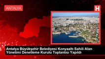 Antalya Büyükşehir Belediyesi Konyaaltı Sahili Alan Yönetimi Denetleme Kurulu Toplantısı Yapıldı