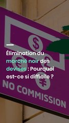 Élimination du marché noir des devises : Pourquoi est-ce si difficile ?