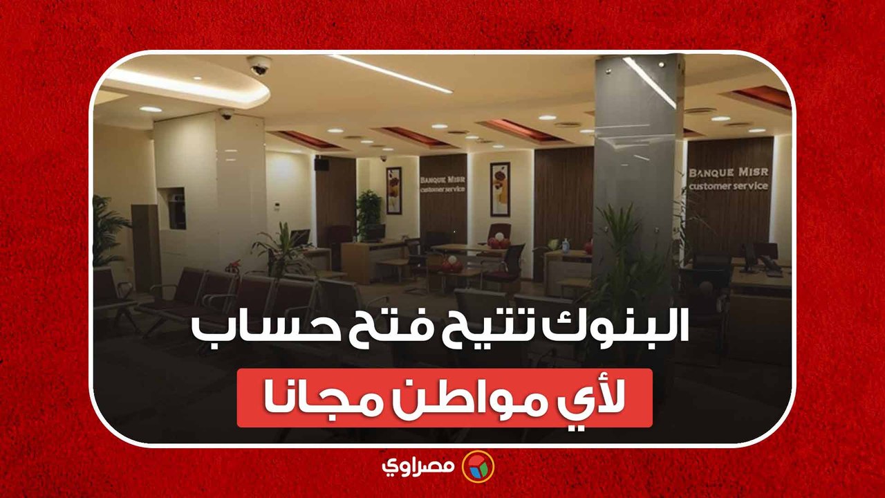 البنوك تتيح فتح حساب "لأي مواطن" مجانا ودون قيو...