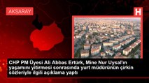 CHP PM Üyesi Ali Abbas Ertürk, Mine Nur Uysal'ın yaşamını yitirmesi sonrasında yurt müdürünün çirkin sözleriyle ilgili açıklama yaptı