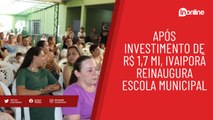 Prefeitura de Ivaiporã reinaugura Escola Ignes de Souza Caetano com R$1,7 milhão em investimentos