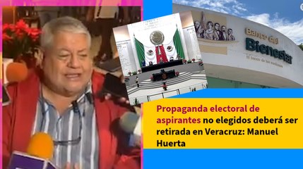 Propaganda electoral de aspirantes no elegidos deberá ser retirada en Veracruz: Manuel Huerta
