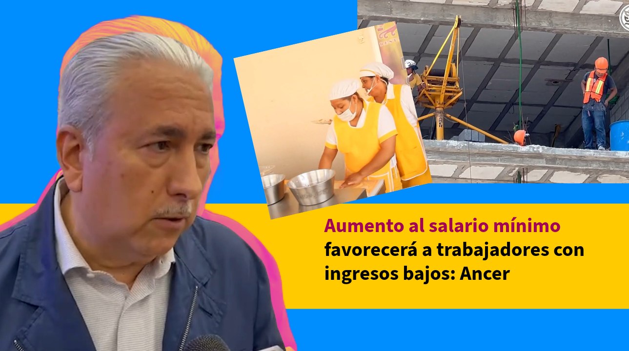 Aumento al salario mínimo favorecerá a trabajadores con ingresos bajos: Ancer