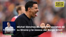 Míchel Sánchez desvela los secretos de su Girona y la resaca del Barça-Atlético de Madrid