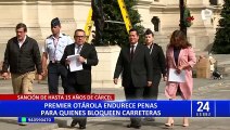 Premier Otárola anuncia que bloqueo de carreteras se sancionará hasta con 15 años de prisión