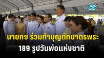 นายกฯ ร่วมทำบุญตักบาตรพระ 189 รูปวันพ่อแห่งชาติ  | เที่ยงทันข่าว |  5 ธ.ค. 66