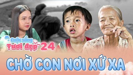 Cuộc Sống Tươi Đẹp #24 _ Ngọc Tú đồng cảm với cảnh mẹ già lại có “con mọn” chờ đợi con gái nơi xứ xa (1)