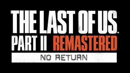 The Last of Us Part II Remastered No Return Mode Trailer