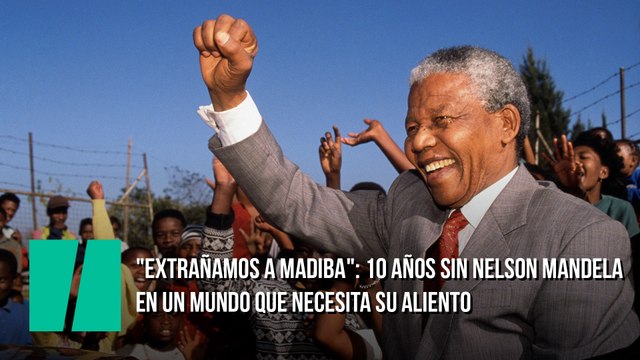 Extrañamos a Madiba : 10 años sin Nelson Mandela en un mundo que necesita su aliento