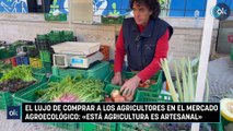 El lujo de comprar a los agricultores en el mercado agroecológico: «Está agricultura es artesanal»