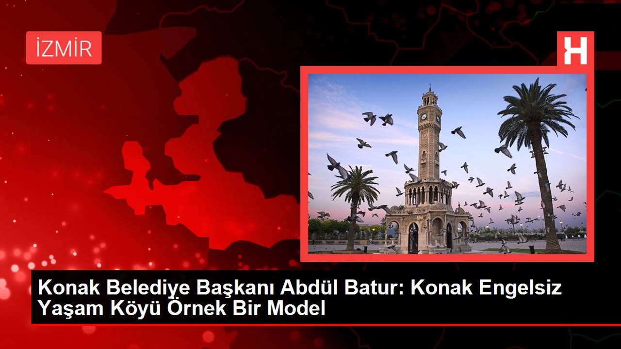 Konak Belediye Başkanı Abdül Batur: Konak Engelsiz Yaşam Köyü Örnek Bir Model
