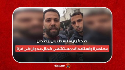 صحفيان فلسطنيان يرصدان :محاصرة واستهداف مستشفى كمال عدوان فى غزة