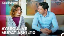 Baştan Sona Ayşegül ve Murat Aşkı (Part 10) - İlişki Durumu Karışık