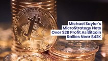 Michael Saylor's MicroStrategy Nets Over $2B Profit As Bitcoin Rallies Near $42K